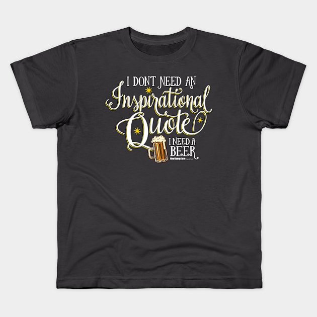 I Don't Need An Inspirational Quote, I Need Beer T-Shirt (White) Kids T-Shirt by New Hampshire Magazine